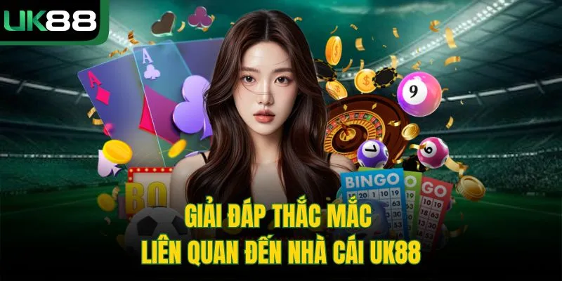 FAQ - Trả lời 3 câu hỏi thường gặp tại UK88