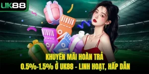 Khuyến Mãi Hoàn Trả 0.5%–1.5% Ở UK88 - Linh Hoạt, Hấp Dẫn