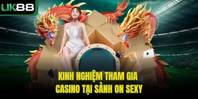 On Sexy Casino – Trải Nghiệm Cá Cược Đẳng Cấp Tại UK88